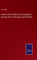 Letters to the President, on the Foreign and Domestic Policy of the Union, and its Effects