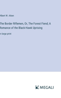 Border Riflemen, Or, The Forest Fiend; A Romance of the Black-Hawk Uprising