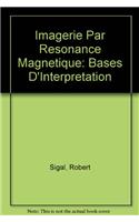 Imagerie Par Resonance Magnetique: Bases D'Interpretation