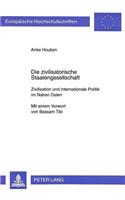 Die zivilisatorische Staatengesellschaft: Zivilisation Und Internationale Politik Im Nahen Osten- Mit Einem Vorwort Von Bassam Tibi