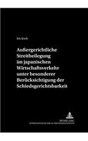 Außergerichtliche Streitbeilegung Im Japanischen Wirtschaftsverkehr Unter Besonderer Beruecksichtigung Der Schiedsgerichtsbarkeit
