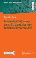 Kommunikationsstrategien zur Machtakkumulation in der Kommunikationswissenschaft: (Medien • Kultur • Kommunikation)
