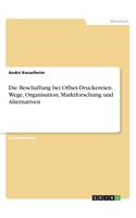 Die Beschaffung bei Offset-Druckereien. Wege, Organisation, Marktforschung und Alternativen: (German)