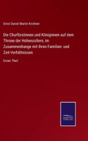 Churfürstinnen und Königinnen auf dem Throne der Hohenzollern, im Zusammenhange mit ihren Familien- und Zeit-Verhältnissen