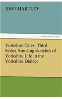 Yorkshire Tales. Third Series Amusing Sketches of Yorkshire Life in the Yorkshire Dialect