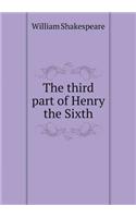 The third part of Henry the Sixth