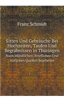 Sitten Und Gebräuche Bei Hochzeiten, Taufen Und Begräbnissen in Thüringen Nach Mündlichen, Brieflichen Und Aktlichen Quellen Bearbeitet