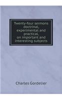 Twenty-four sermons doctrinal, experimental and practical, on important and interesting subjects