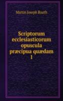 Scriptorum ecclesiasticorum opuscula praecipua quaedam