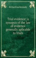 Trial evidence; a synopsis of the law of evidence generally aplicable to trials