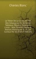 Le Tresor De La Curiosite Tire Des Catalogues De Vente De Tableaux, Dessins, Estampes, Livres .: Avec Diverses Notes & Notices Historiques & . Et Les Curieux Par Ad (French Edition)