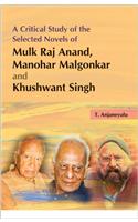 A Critical Study Of The Selected Novels Of Mulk Raj Anand, Manohar Malgonkar And Khushwant Singh
