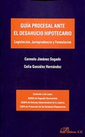 Guia procesal ante el desahucio hipotecario: Legislacion, Jurisprudencia y Formularios