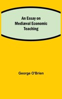 Essay on Mediæval Economic Teaching