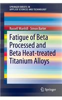 Fatigue of Beta Processed and Beta Heat-Treated Titanium Alloys