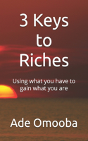 3 Keys to Riches: Using what you have to gain what you are