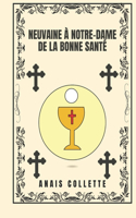 Neuvaine à Notre-Dame de la Bonne Santé: (Transformez Votre Vie Avec la Prière de la Neuvaine. une Série de Dévotion de 9 Jours Pour la Croiss)