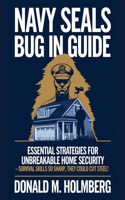 NAVY SEALs BUG IN GUIDE: Essential Strategies for Unbreakable Home Security - Survival Skills So Sharp, They Could Cut Steel!