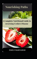 Nourishing Paths: A Complete Nutritional Guide to reversing Crohn's Disease