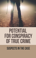 Potential For Conspiracy Of True Crime: Suspects In The Case: Potential For Conspiracy