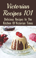 Victorian Recipes 101: Delicious Recipes In The Kitchen Of Victorian Times: Victorian Baking Recipes