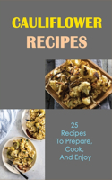 Cauliflower Recipes: 25 Recipes To Prepare, Cook, And Enjoy: Cauliflower Salads To Try Recipes