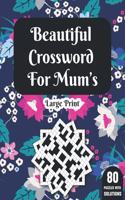 Beautiful Crossword For Mum's: Crossword Game For Mums Containing 80 Puzzles Large Print Word Game Book For Senior Women With Solutions