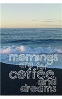 Mornings are for Coffee and Dreams Notebook