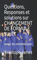 Questions, Responses et solutions sur CHANGEMENT DE FORMULE SUJET: saveur des mathématiques