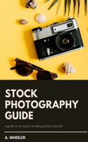 Stock Photography Guide: A guide to the basics of taking photos that sell