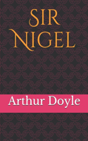Sir Nigel: A historical novel set during the early phase of the Hundred Years' War, spanning the years 1350 to 1356, by British author Sir Arthur Conan Doyle f