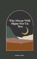 moon will shine for us too