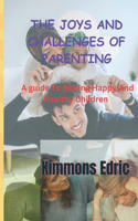 The Joys and Challenges of Parenting: A guide To Raising Happy And Healthy Children