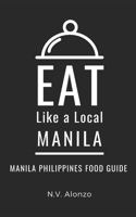 Eat Like a Local-Manila: Manila Philippines Food Guide(4 Eat Like a Local- Philippines)
