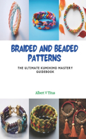 Braided and Beaded Patterns: The Ultimate KUMIHIMO Mastery Guidebook