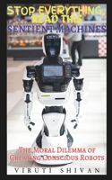 Sentient Machines - The Moral Dilemma of Creating Conscious Robots: Navigating the Ethics, Responsibilities, and Future of Artificial Intelligence(Stop Everything, Read This)