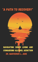 "A Path to Recovery": Navigating Sober Living and Conquering Alcohol Addiction(Personal, Emotional and Mental Growth)