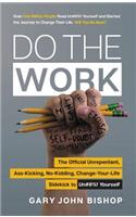 Do the Work: The Official Unrepentant, Ass-Kicking, No-Kidding, Change-Your-Life Sidekick to Unfu*k Yourself