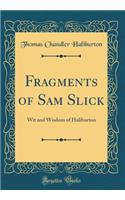 Fragments of Sam Slick: Wit and Wisdom of Haliburton (Classic Reprint)