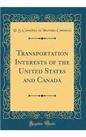 Transportation Interests of the United States and Canada (Classic Reprint)