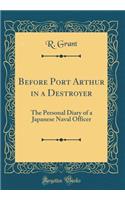 Before Port Arthur in a Destroyer: The Personal Diary of a Japanese Naval Officer (Classic Reprint)
