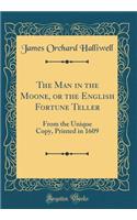 The Man in the Moone, or the English Fortune Teller: From the Unique Copy, Printed in 1609 (Classic Reprint)