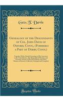 Genealogy of the Descendants of Col. John Davis of Oxford, Conn;, (Formerly a Part of Derby, Conn;): Together with a Partial Genealogy of His Ancestors in the United States, Also Biographical Sketches and Portraits of Some of His Descendants and Ot