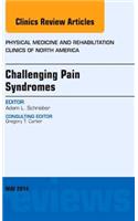 Challenging Pain Syndromes, An Issue of Physical Medicine and Rehabilitation Clinics of North America