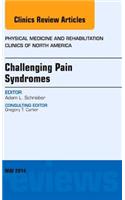 Challenging Pain Syndromes, an Issue of Physical Medicine and Rehabilitation Clinics of North America