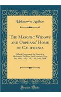 The Masonic Widows and Orphans' Home of California: Official Program of the Festival at Mechanics' Pavilion, San Francisco, May 9th, 10th, 11th, 12th, 13th, 14th, 1898 (Classic Reprint): Official Program of the Festival at Mechanics' Pavilion, San Francisco, May 9th, 10th, 11th, 12th, 13th, 14th, 1898 (Classic Reprint)