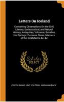 Letters on Iceland: Containing Observations on the Civil, Literary, Ecclesiastical, and Natural History; Antiquities, Volcanos, Basaltes, Hot Springs; Customs, Dress, Manners of the Inhabitants, &c. &c