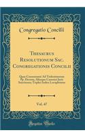 Thesaurus Resolutionum Sac. Congregationis Concilii, Vol. 47: Quae Consentaneè Ad Tridentinorum Pp. Decreta, Aliasque Canonici Juris Sanctiones; Triplici Indice Locupletatus (Classic Reprint)