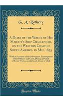 A Diary of the Wreck of His Majesty's Ship Challenger, on the Western Coast of South America, in May, 1835: With an Account of the Subsequent Encampment of the Officers and Crew, During a Period of Seven Weeks, on the South Coast of Chili