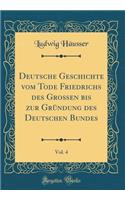 Deutsche Geschichte Vom Tode Friedrichs Des GroÃ?en Bis Zur GrÃ¼ndung Des Deutschen Bundes, Vol. 4 (Classic Reprint)